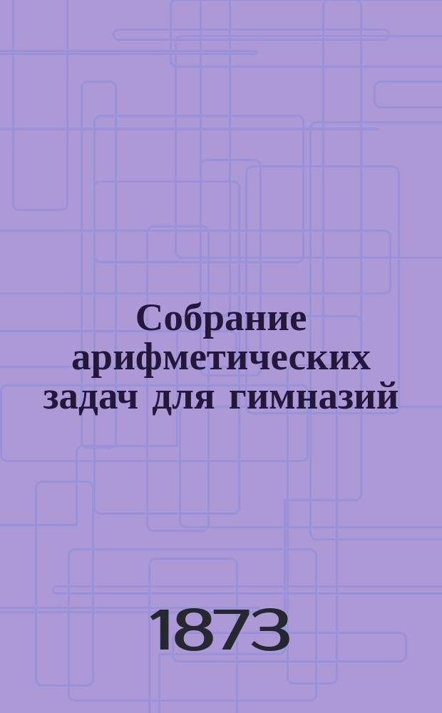 Собрание арифметических задач для гимназий