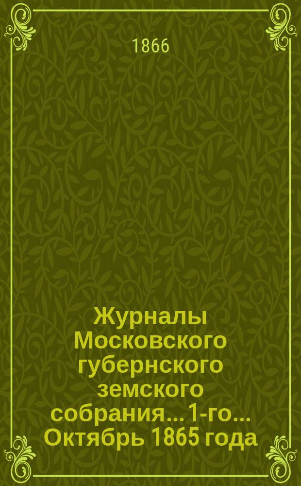 Журналы Московского губернского земского собрания... 1-го... Октябрь 1865 года