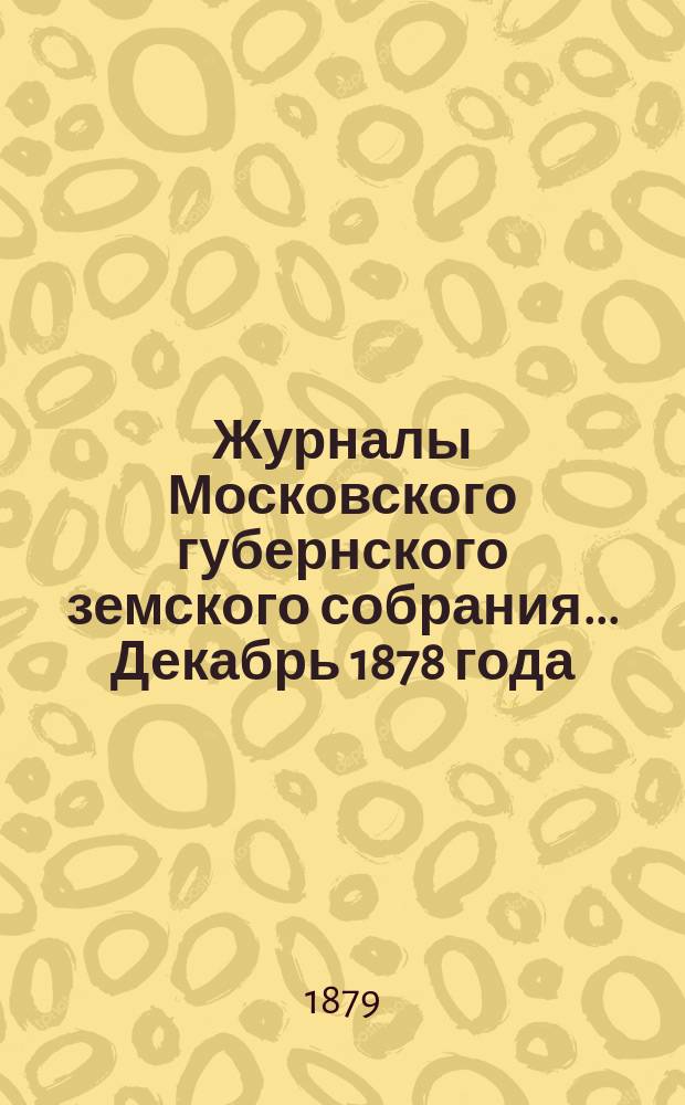 Журналы Московского губернского земского собрания... Декабрь 1878 года