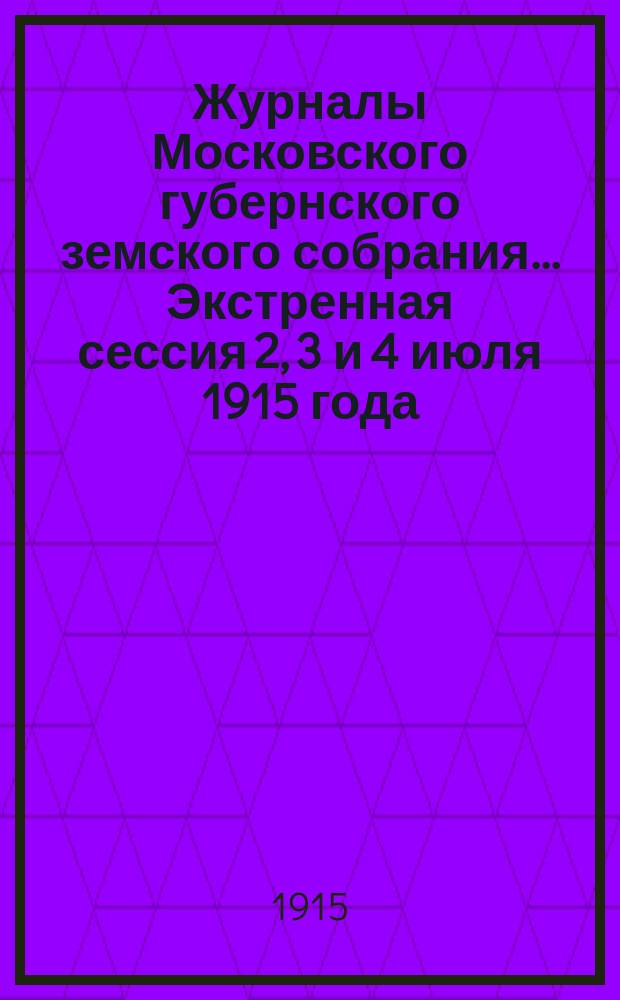 Журналы Московского губернского земского собрания... Экстренная сессия 2, 3 и 4 июля 1915 года