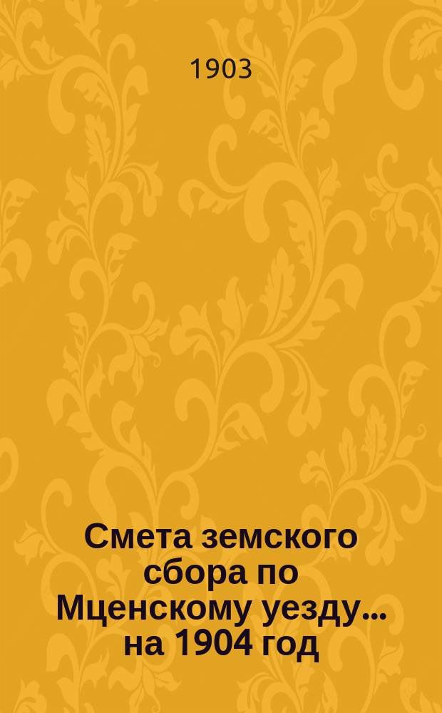 Смета земского сбора по Мценскому уезду... ... на 1904 год