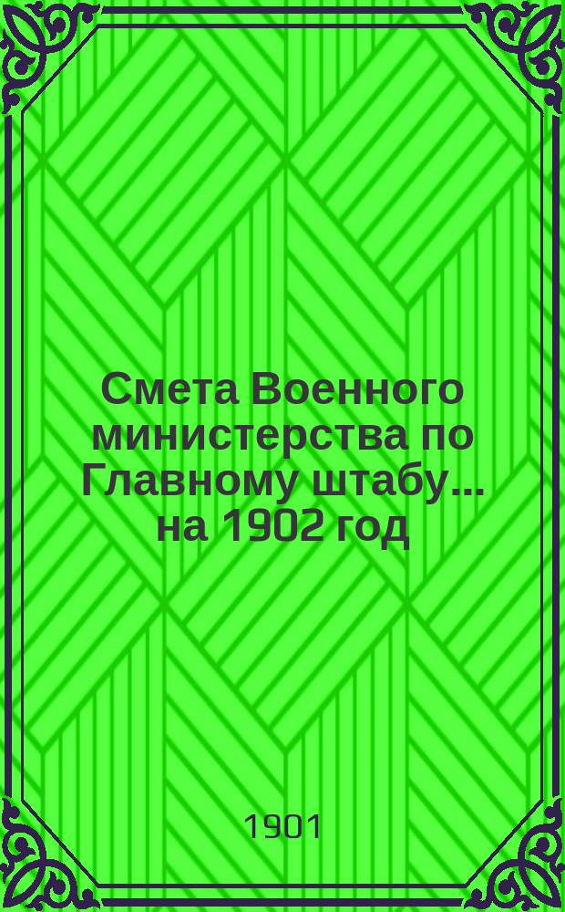 Смета Военного министерства по Главному штабу... на 1902 год