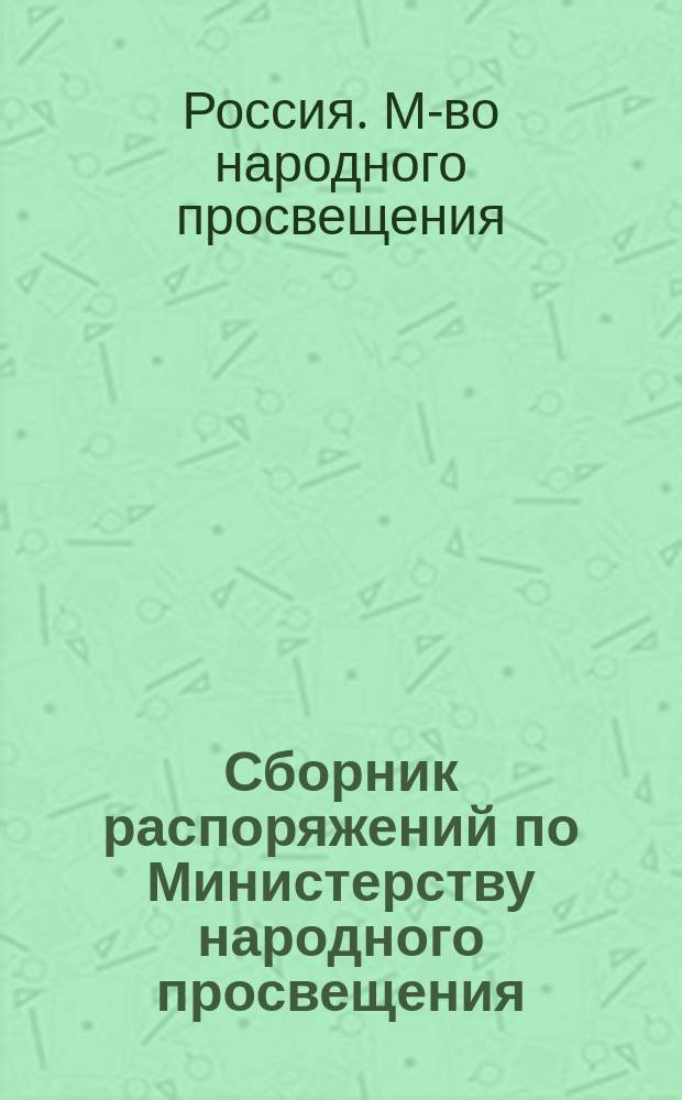 Сборник распоряжений по Министерству народного просвещения : Т. 1-