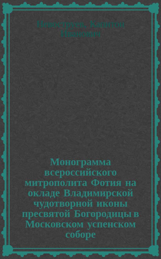 Монограмма всероссийского митрополита Фотия на окладе Владимирской чудотворной иконы пресвятой Богородицы в Московском успенском соборе