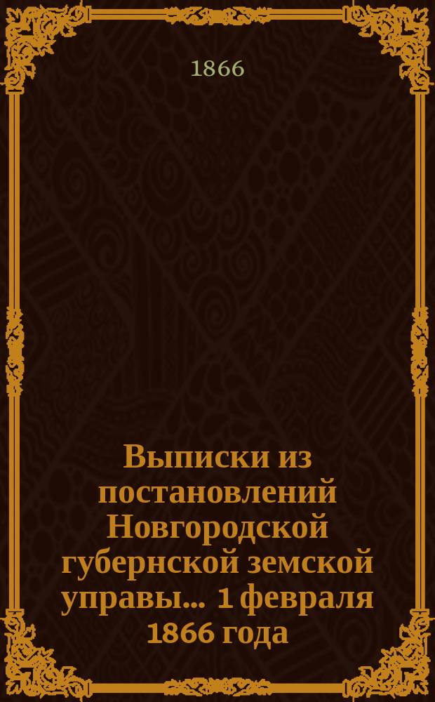 Выписки из постановлений Новгородской губернской земской управы... ... 1 февраля 1866 года