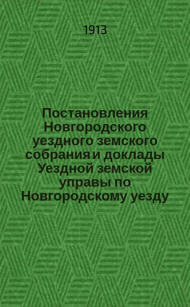 Постановления Новгородского уездного земского собрания и доклады Уездной земской управы по Новгородскому уезду... за 1912 год : за 1912 год, чрезвычайного созыва 23 февраля и очередной сессии