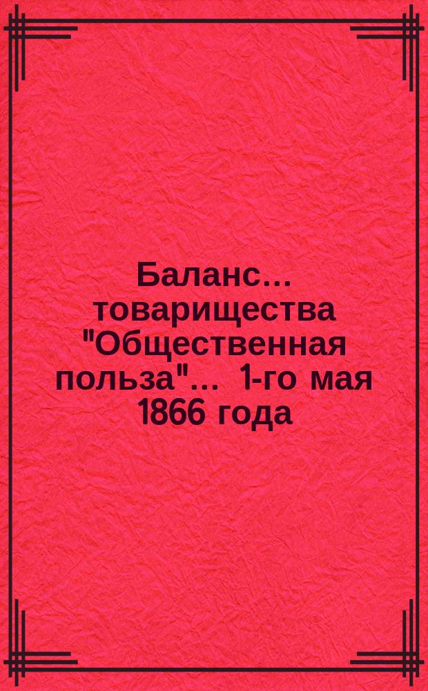 Баланс... товарищества "Общественная польза"... ... 1-го мая 1866 года