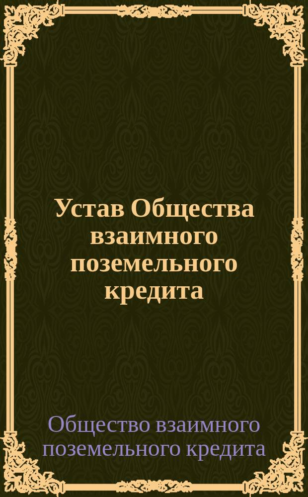 Устав Общества взаимного поземельного кредита : Утв. 1 июня 1866 г