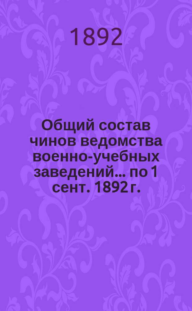 Общий состав чинов ведомства военно-учебных заведений... по 1 сент. 1892 г.
