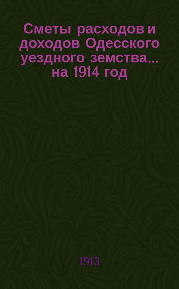 Сметы расходов и доходов Одесского уездного земства... на 1914 год