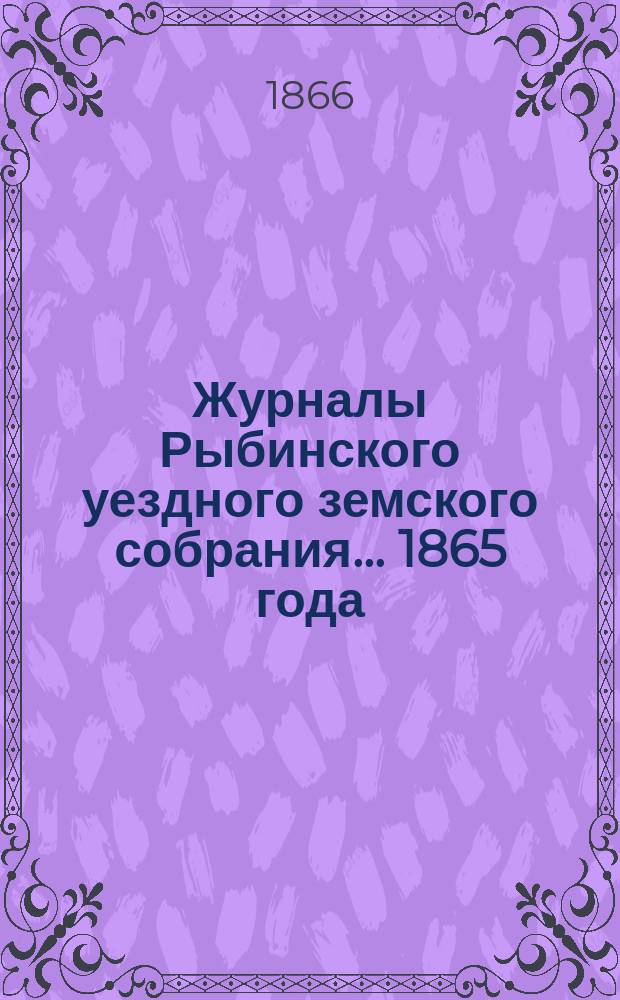 Журналы Рыбинского уездного земского собрания... 1865 года