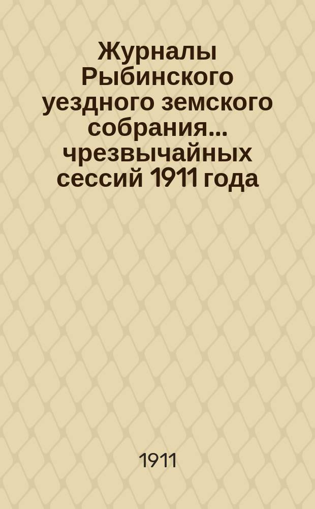 Журналы Рыбинского уездного земского собрания... чрезвычайных сессий 1911 года