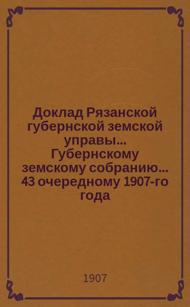 Доклад Рязанской губернской земской управы... Губернскому земскому собранию. ... 43 очередному 1907-го года : Об ассенизации Губернской земской больницы и устройстве очистительных приспособлений для сточных жидкостей ее