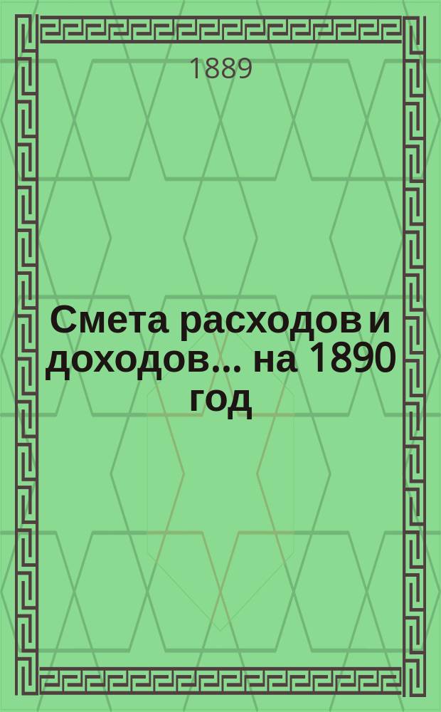 Смета расходов и доходов... на 1890 год