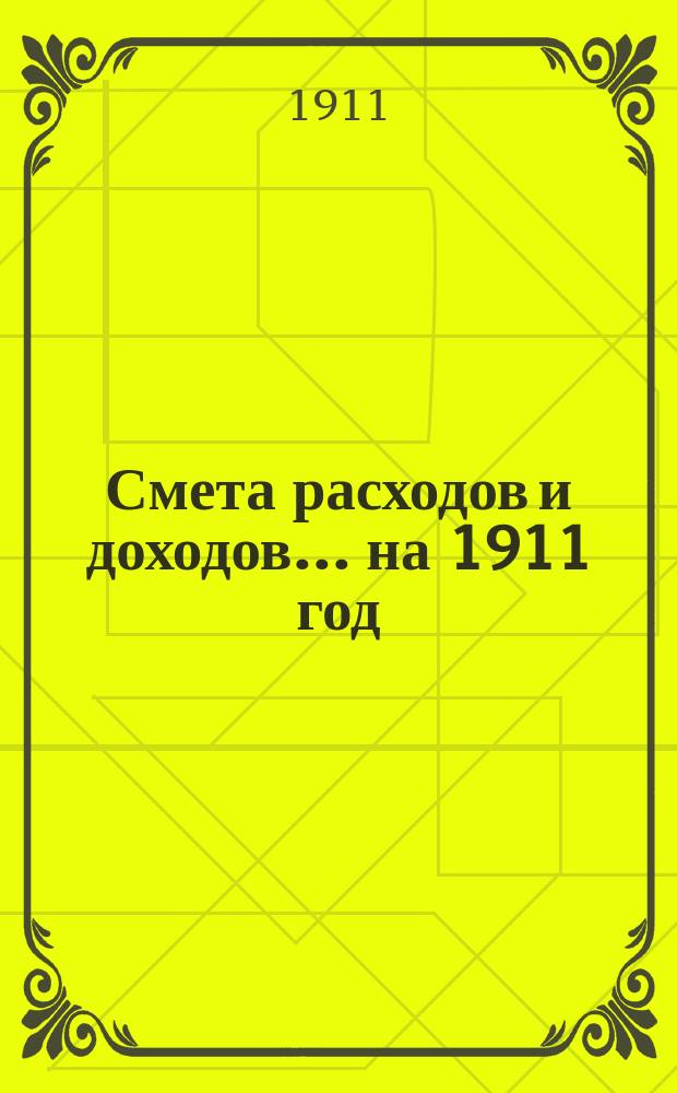 Смета расходов и доходов... на 1911 год