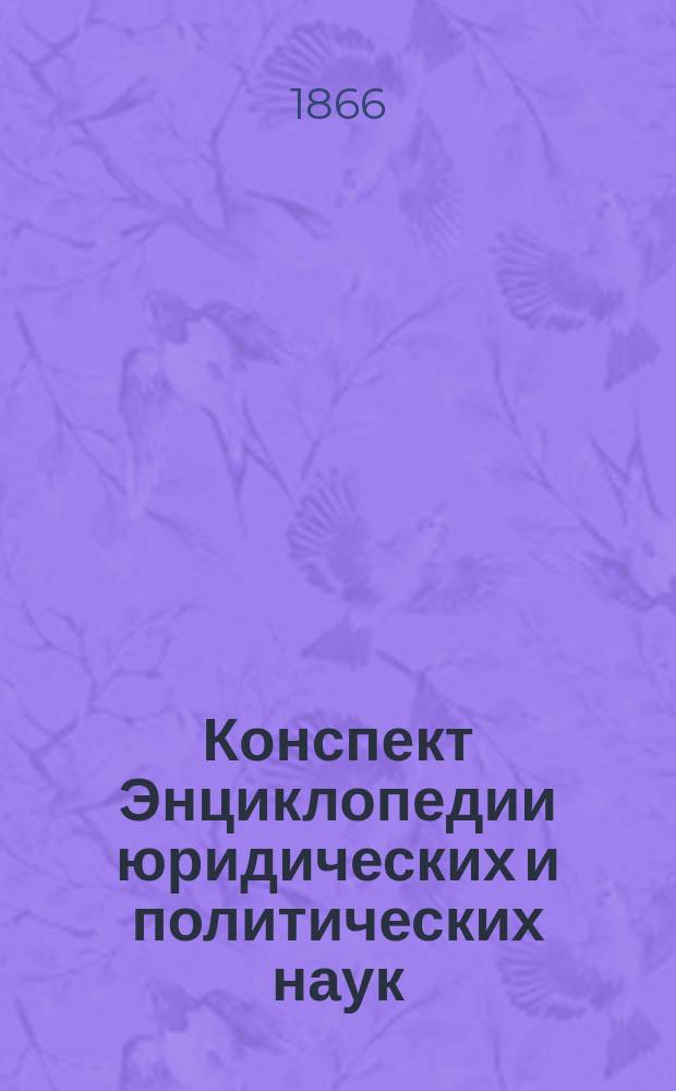 Конспект Энциклопедии юридических и политических наук : Конспект сост. студентом Арефой по лекциям проф. П. Редкина, чит. в С.-Петербург. ун-те в 1866 г. Вып. 1-. [Вып. 2] : Право