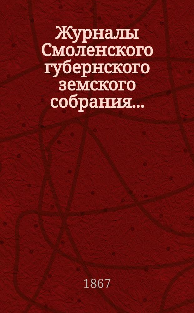 Журналы Смоленского губернского земского собрания.. : С прил. чрезвычайного... за май 1867 года