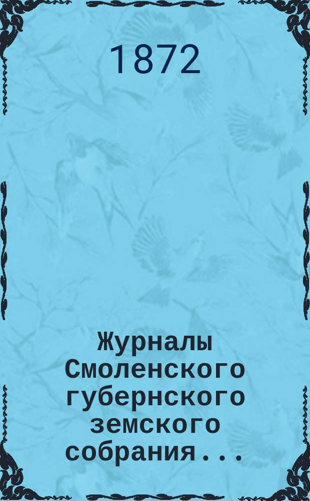 Журналы Смоленского губернского земского собрания.. : С прил. 7-го очередного... с 2 по 16 декабря 1871 года