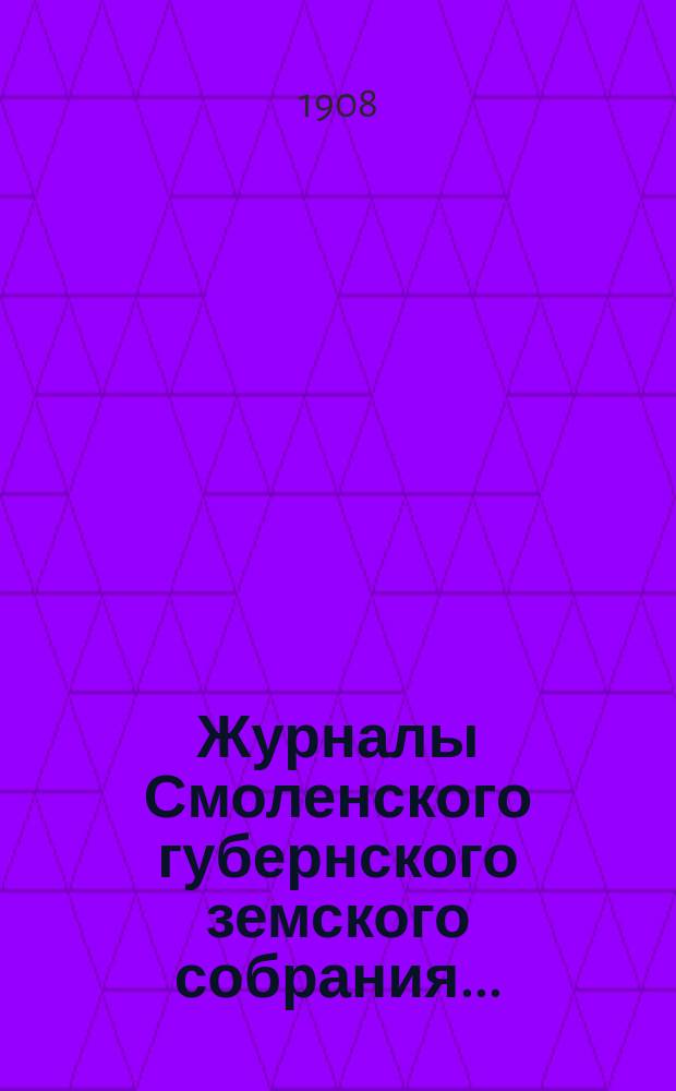 Журналы Смоленского губернского земского собрания.. : С прил. чрезвычайного... 8 августа 1908 года