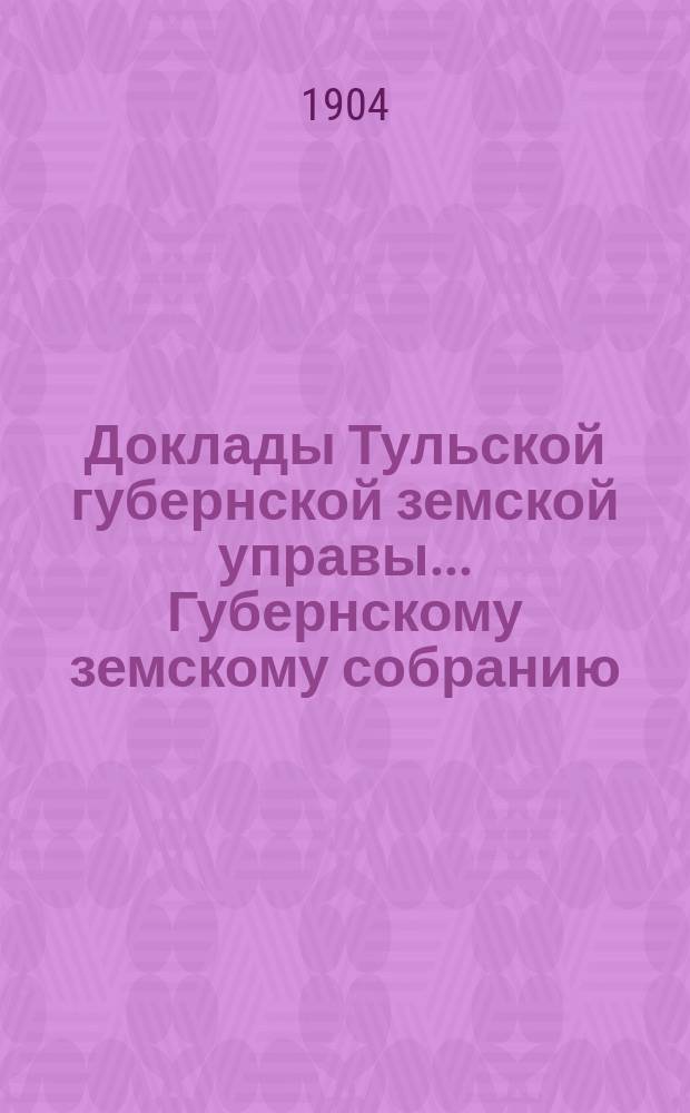 Доклады Тульской губернской земской управы ... Губернскому земскому собранию : [По разным проблемам]. XL очередной сессии 1904 года : Дорожный отдел