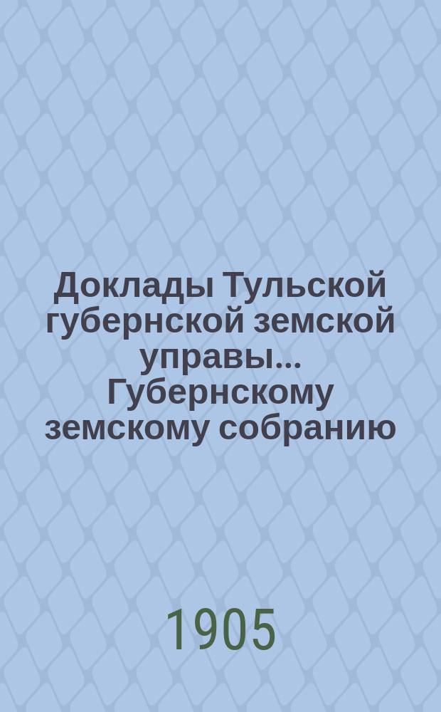 Доклады Тульской губернской земской управы ... Губернскому земскому собранию : [По разным проблемам]. XL очередной сессии 1904 года : Сельскохозяйственный отдел