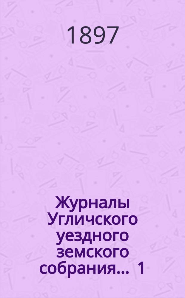 Журналы Угличского уездного земского собрания ... 1) Очередная сессия 1895 г. Приложение ... : Приложение ...