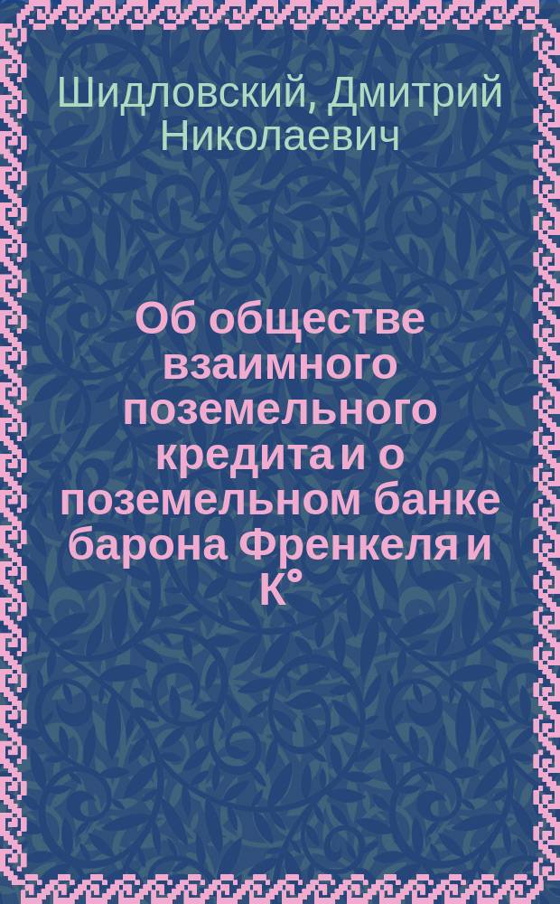 Об обществе взаимного поземельного кредита и о поземельном банке барона Френкеля и К°