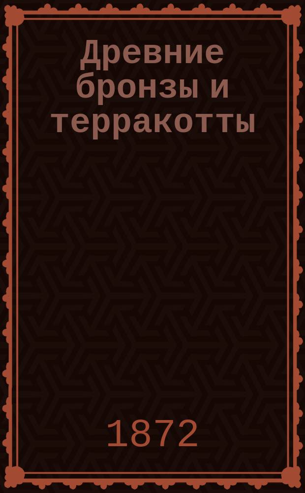 Древние бронзы и терракотты : (Зала XIV) : Каталог