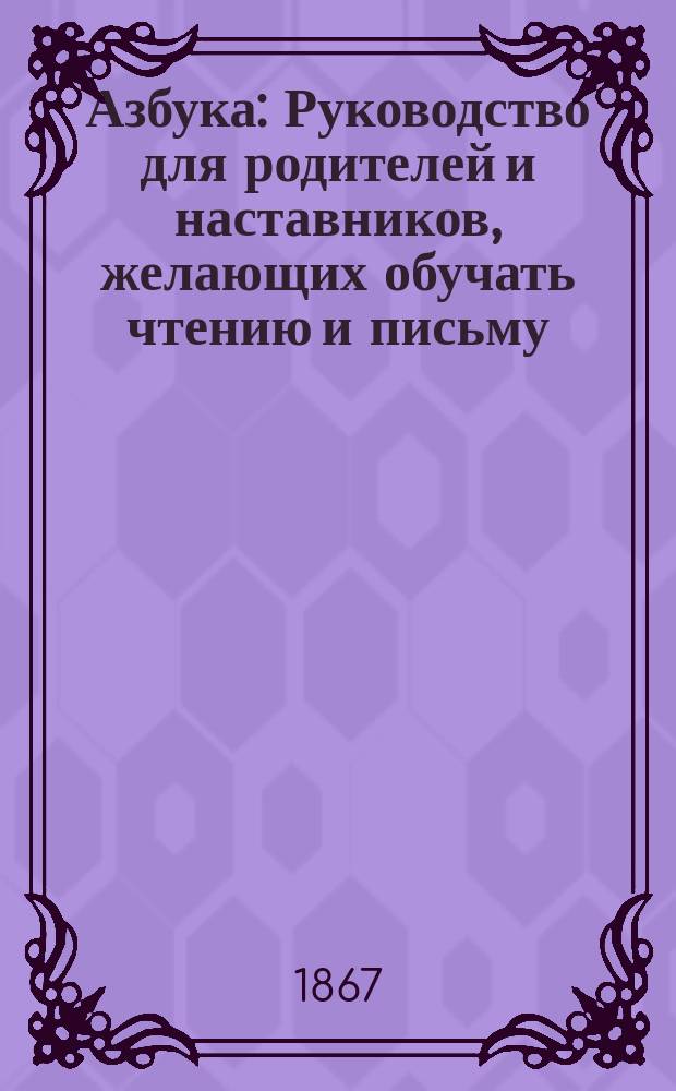 Азбука : Руководство для родителей и наставников, желающих обучать чтению и письму