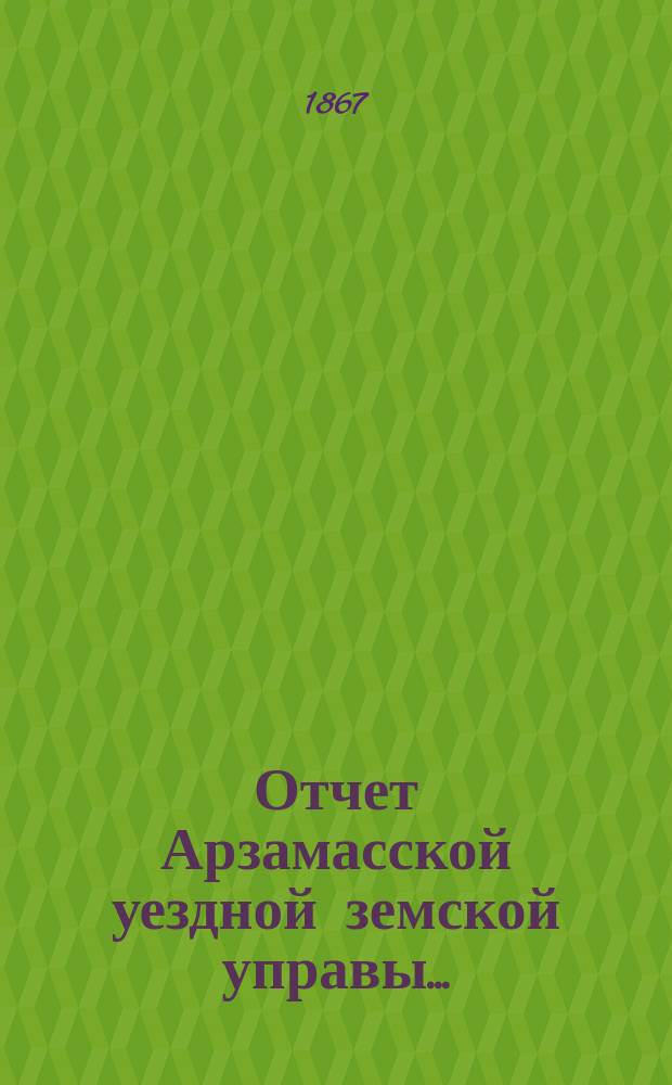 Отчет Арзамасской уездной земской управы...