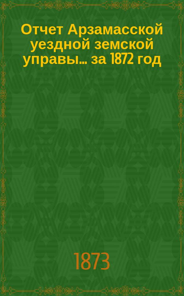 Отчет Арзамасской уездной земской управы... за 1872 год