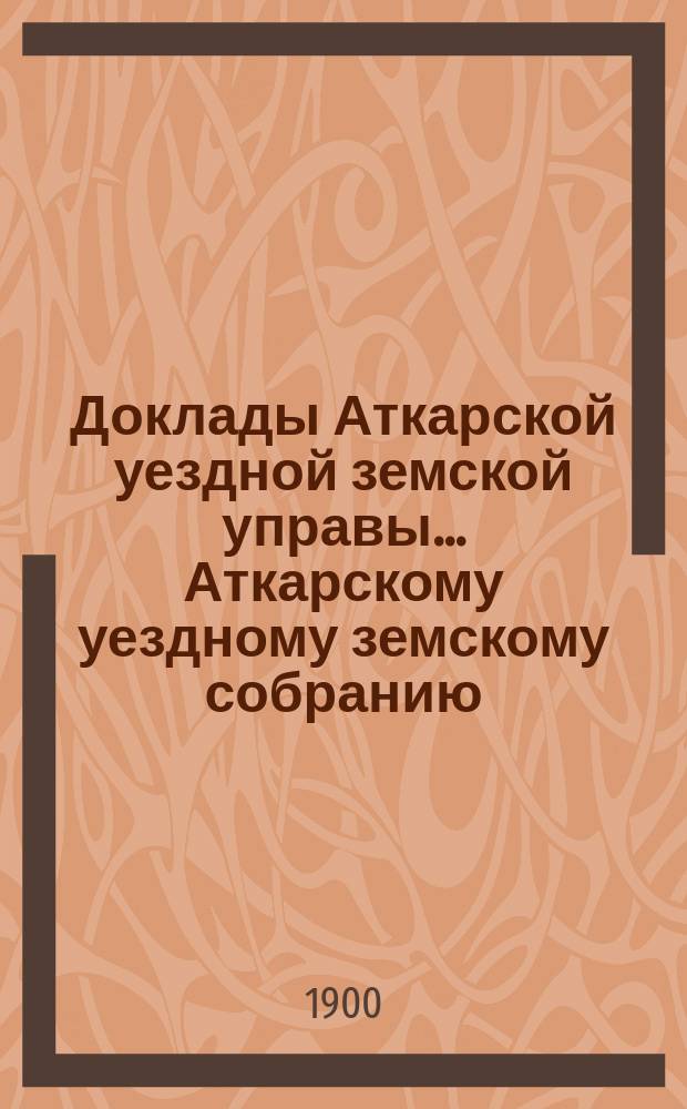 Доклады Аткарской уездной земской управы... Аткарскому уездному земскому собранию... XXXV очередному... 1900 года : По народному образованию