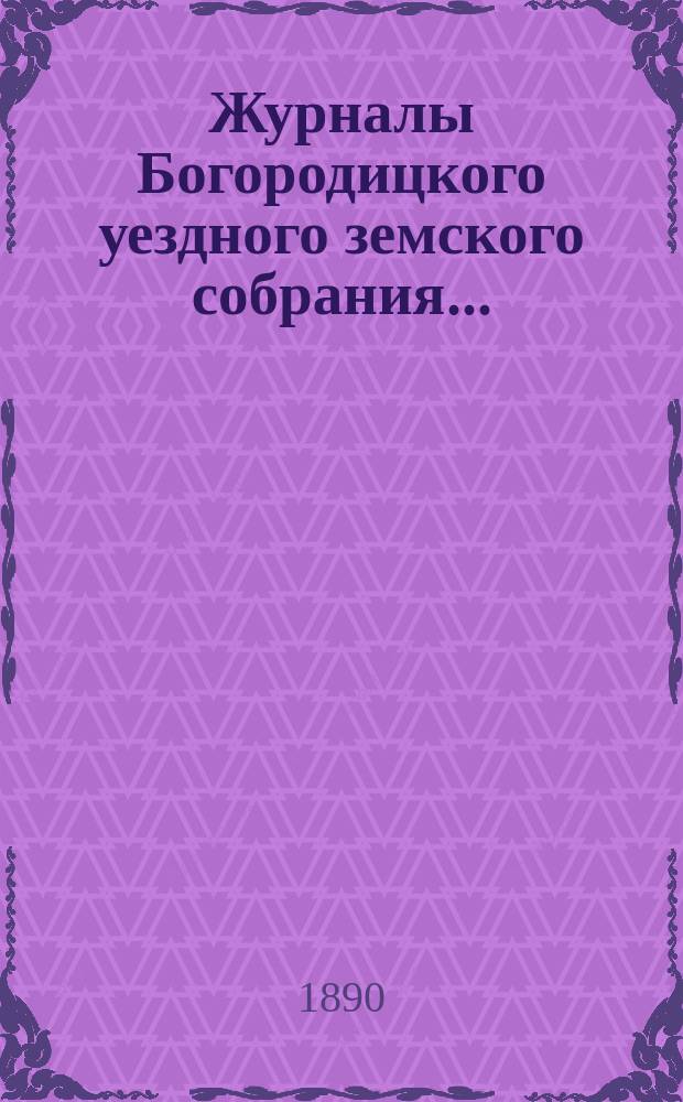 Журналы Богородицкого уездного земского собрания.. : С прил. XXVI очередного... 6-7 сентября 1890 года