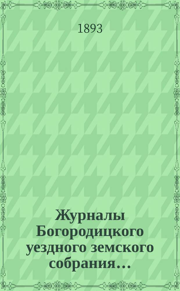 Журналы Богородицкого уездного земского собрания.. : С прил. XXVIII очередного... 28, 29 и 30 октября 1892 года
