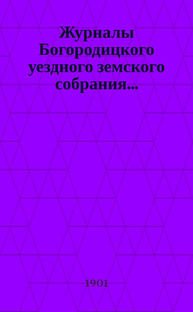 Журналы Богородицкого уездного земского собрания.. : С прил. XXXVI очередного... 5, 6, 7 и 8 октября 1900 года