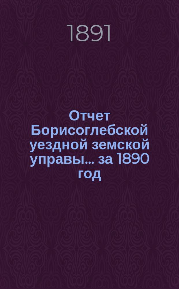 Отчет Борисоглебской уездной земской управы... за 1890 год