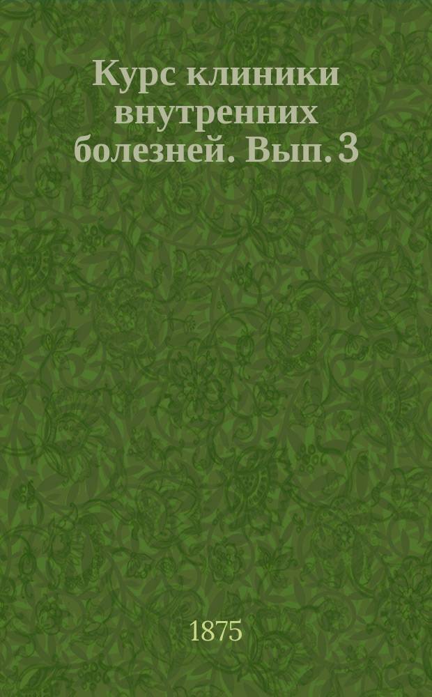 Курс клиники внутренних болезней. Вып. 3 : О сократительности селезенки и об отношении заразных болезней к селезенке, печени, почкам и сердцу