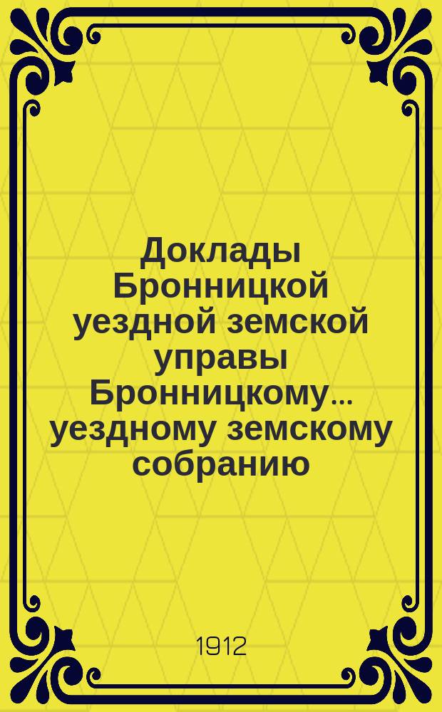 Доклады [Бронницкой уездной земской управы Бронницкому... уездному земскому собранию]... очередному... сессии 1912 г. : О вступлении Бронницкого уездного земства в Земское товарищество при Орловской губернской земской управе на правах полного товарища