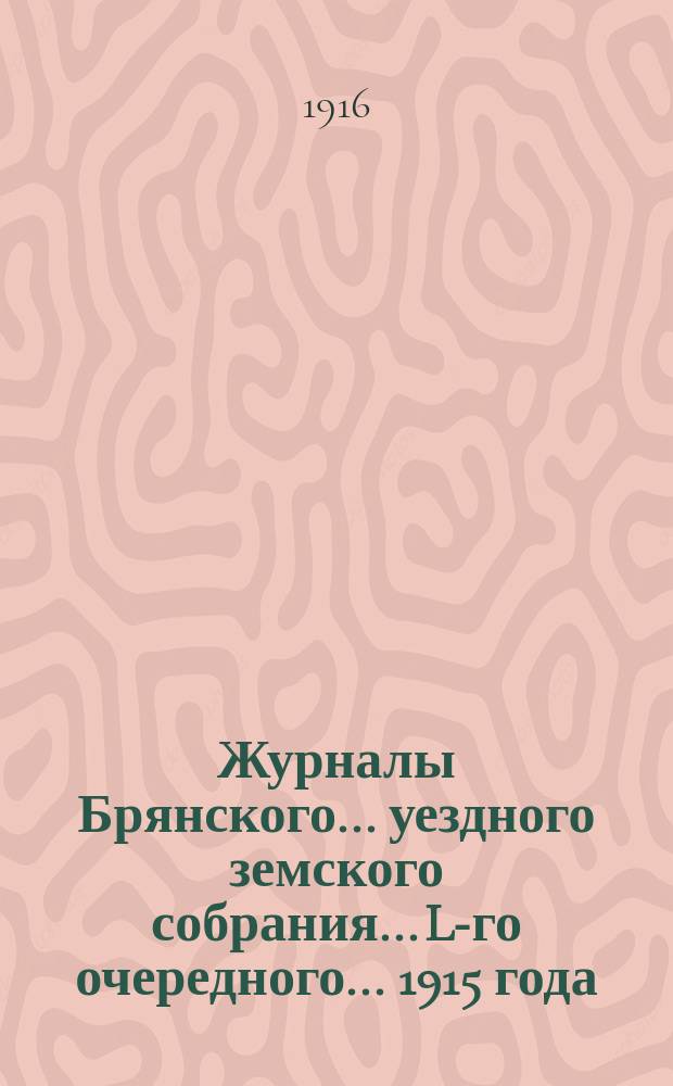 Журналы Брянского... уездного земского собрания... L-го очередного... 1915 года