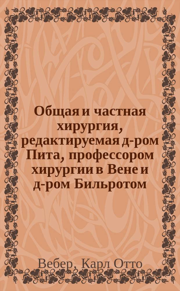 Общая и частная хирургия, редактируемая д-ром Пита, профессором хирургии в Вене и д-ром Бильротом, профессором хирургии в Цюрихе