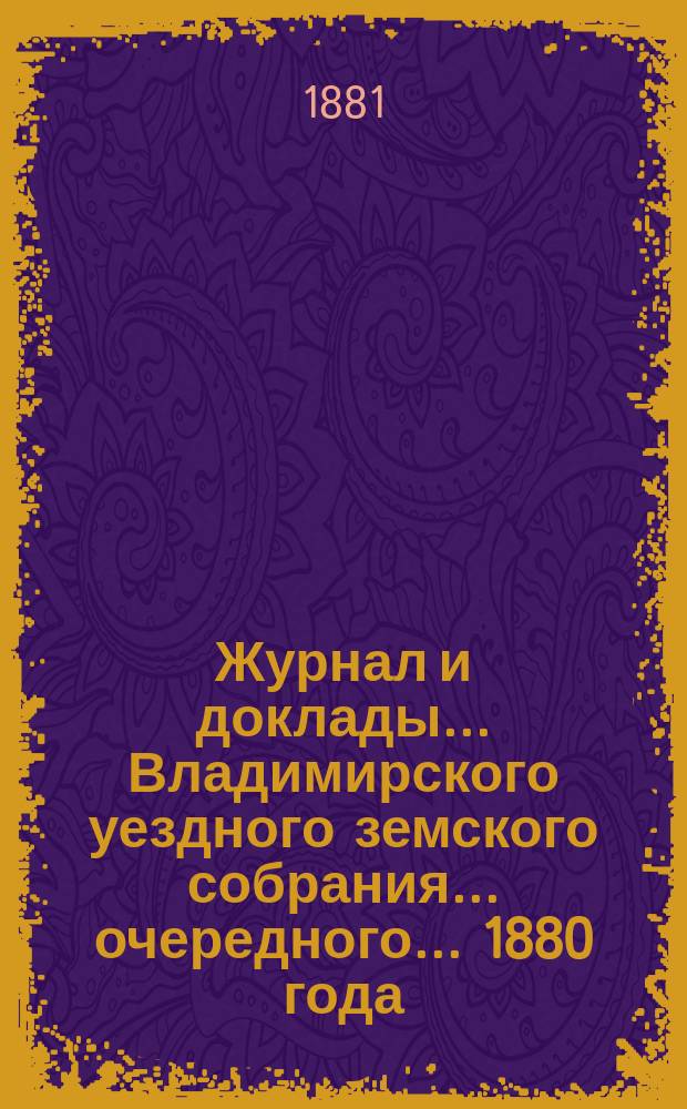 Журнал и доклады... Владимирского уездного земского собрания... очередного... 1880 года