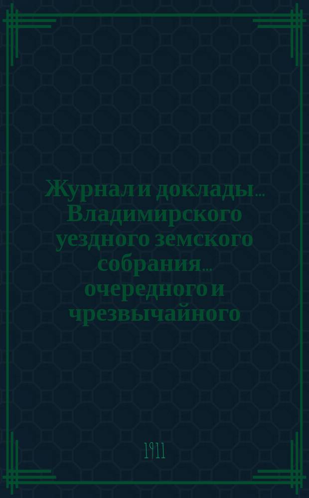 Журнал и доклады... Владимирского уездного земского собрания... очередного и чрезвычайного... 1910 года