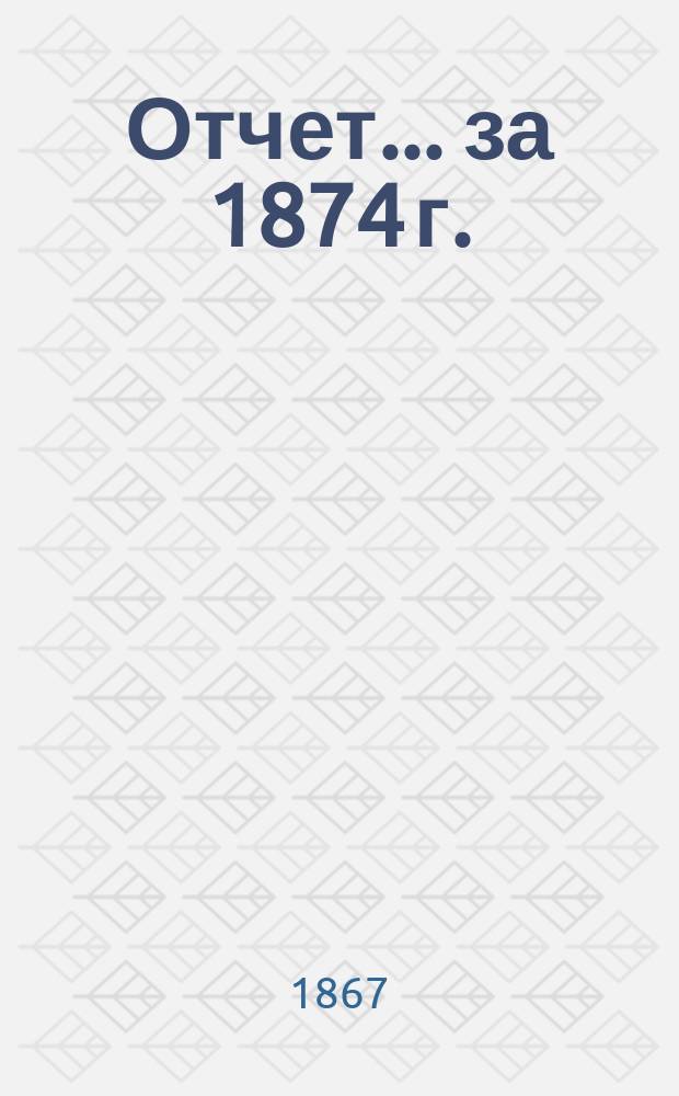 Отчет... за 1874 г.