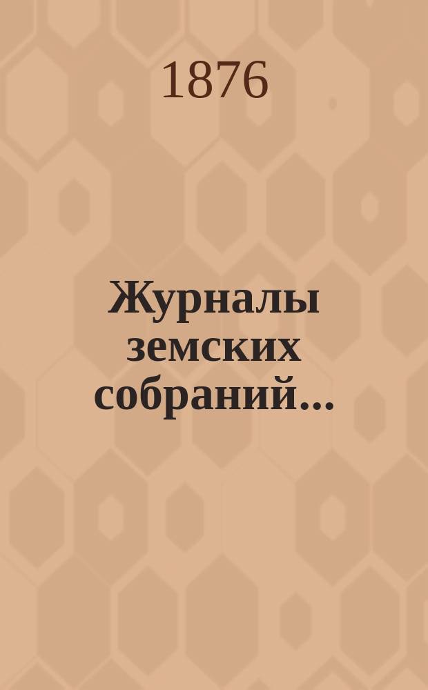 Журналы земских собраний.. : С прил. 10-го очередного... за 1875 год