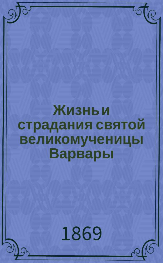 Жизнь и страдания святой великомученицы Варвары