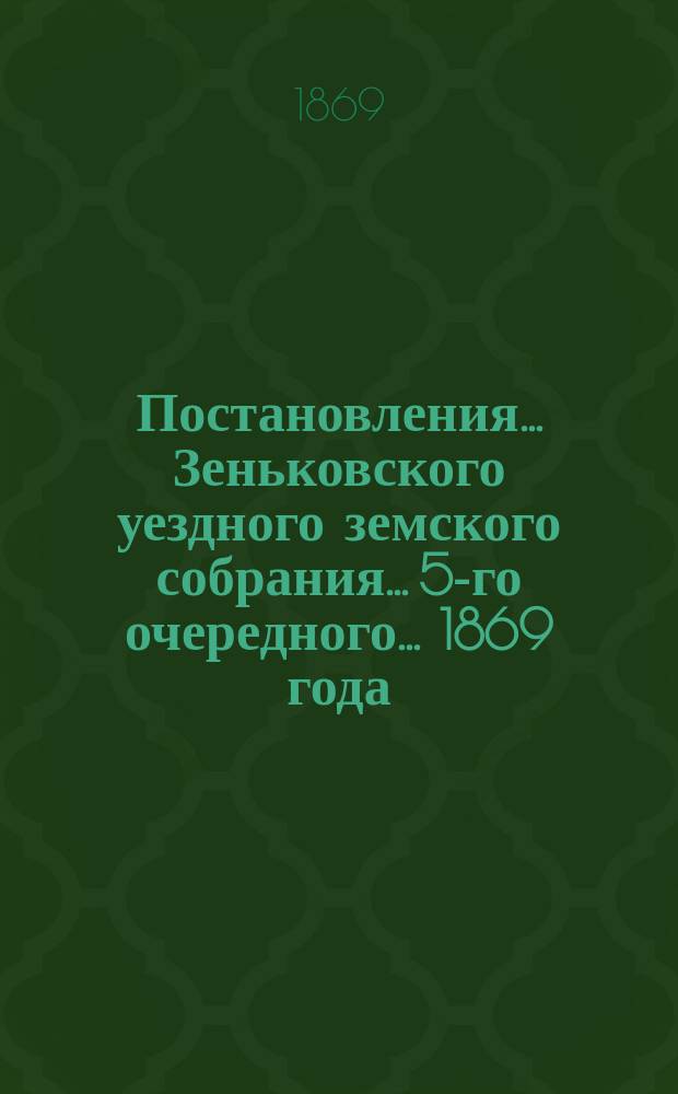 Постановления... Зеньковского уездного земского собрания... 5-го очередного... 1869 года