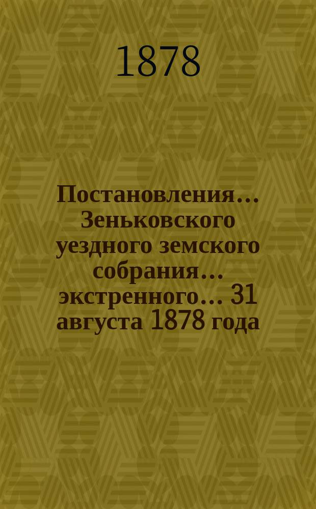 Постановления... Зеньковского уездного земского собрания... экстренного... 31 августа 1878 года