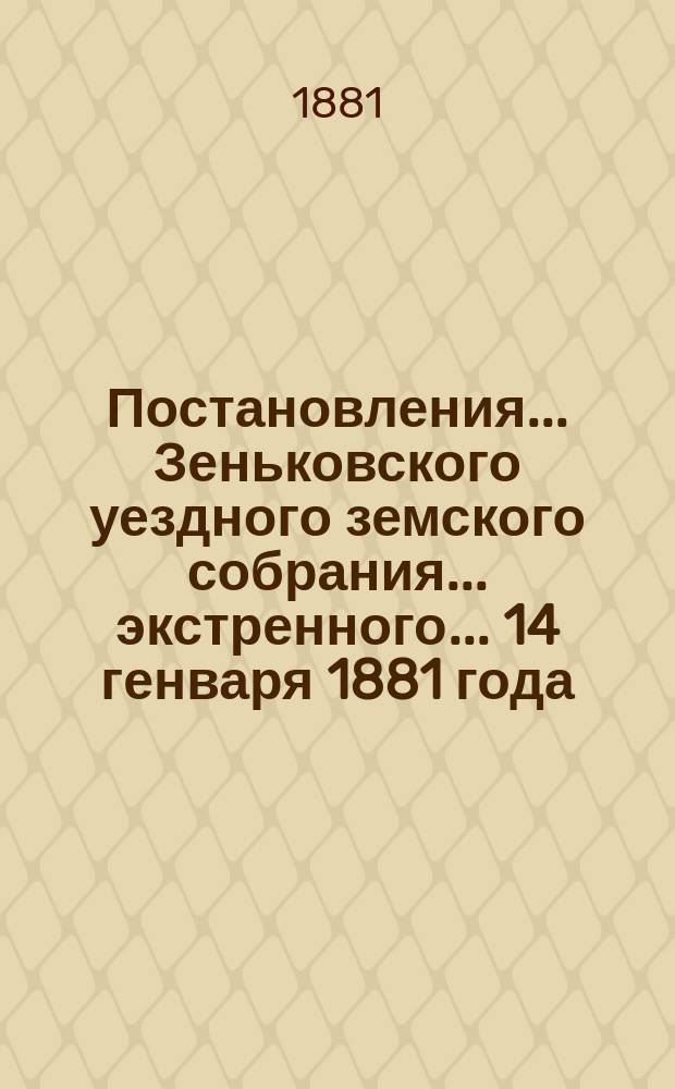 Постановления... Зеньковского уездного земского собрания... экстренного... 14 генваря 1881 года