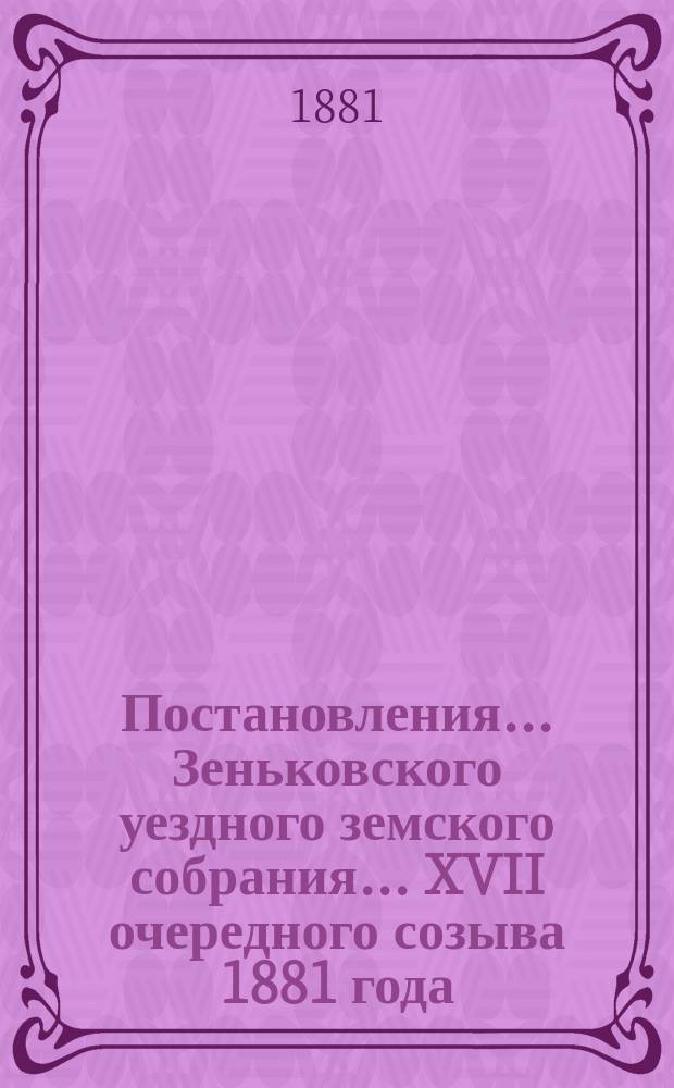 Постановления... Зеньковского уездного земского собрания... XVII очередного созыва 1881 года