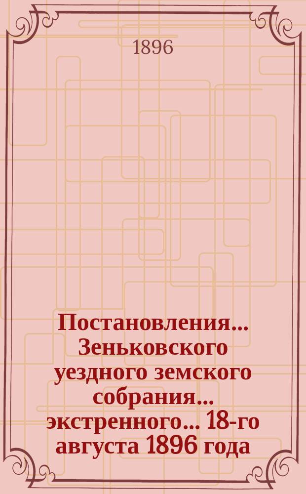 Постановления... Зеньковского уездного земского собрания... экстренного... 18-го августа 1896 года